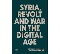 Syria, Revolt and War in the Digital Age (Refugees and Migrants within the Middle East)