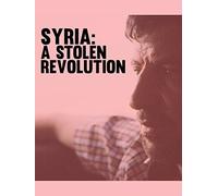Syria: The Stolen Revolution