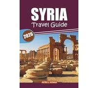 Syria Travel Guide 2026: Uncover Ancient Landmarks, Savor Local Cuisine, and Explore Must-See Destinations in the Heart of the Middle East