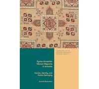 Syrian-Armenian Women Migrants in Armenia: Gender, Identity, and Painful Belonging (Armenians in the Modern and Early Modern World)