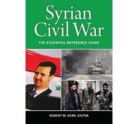 Syrian Civil War: The Essential Reference Guide