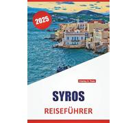 SYROS REISEFÜHRER 2025: Strände, lokales Essen, historische Dörfer und Reisetipps für die Erkundung der Kykladen in Griechenland