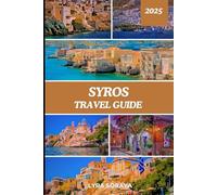 Syros Travel Guide 2025: Explore the Charm and Wonders of Syros: A Detailed Guide to Culture, Cuisine, Lesser- Known Spots and Practical Itineraries