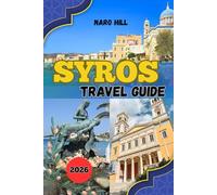 SYROS TRAVEL GUIDE 2026: Your Complete 2026 Syros Travel Companion - Explore, Eat & Experience Greece’s Most Sophisticated Island