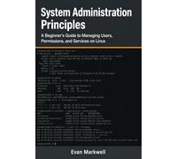 System Administration Principles: A Beginner's Guide to Managing Users, Permissions, and Services on Linux (Beginner Operating System Essentials)