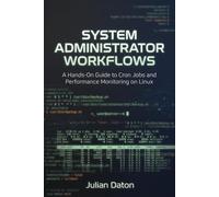 System Administrator Workflows: A Hands-On Guide to Cron Jobs and Performance Monitoring on Linux: 3 (Complete Open Source Training)