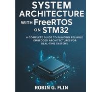 System Architecture with FreeRTOS on STM32: A Complete Guide to Building Reliable Embedded Architectures for Real-Time Systems (digital library for beginners to experts): 2