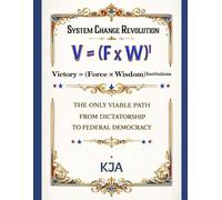SYSTEM CHANGE REVOLUTION: Victory = (Force × Wisdom)Institutions: The Only Viable Path From Dictatorship To Federal Democracy