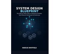 System Design Blueprint: The Step-by-Step Guide to Designing Scalable, Fault-Tolerant Distributed Architectures