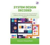 System Design Decoded: A Step-by-Step Framework for Acing the Senior Engineer Interview, from APIs to Distributed Systems