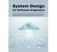 System Design for Software Engineers: Build Scalable Applications, Master Distributed Systems, and Design Real-World Architecture That Performs Under Load: 1 (Modern Systems Architecture Series)