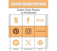 SYSTEM DESIGN INTERVIEW: Cache: From Theory to Production
