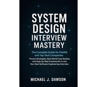 System Design Interview Mastery: The Complete Guide for FAANG and Top Tech Companies: Proven Strategies, Real-World Case Studies, and Step-by-Step ... Ace Your Next Software Engineering Interview