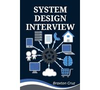 SYSTEM DESIGN INTERVIEW: The Proven Framework to Ace the Toughest Technical Questions and Land Your Dream Tech Offer