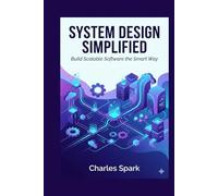 System Design Simplified: Build Scalable Software the Smart Way