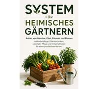 System für Heimisches Gärtnern: Anbau von Gemüse, Obst, Bäumen und Blumen mit Bodenpflege, Pflanztechniken, saisonaler Pflege und Erntemethoden für einen produktiven Garten
