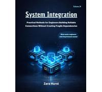 System Integration: Volume 19: Practical Methods for Engineers Building Reliable Connections Without Creating Fragile Dependencies