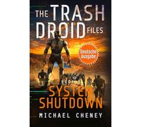 System Shutdown (deutsche Ausgabe): Band 5 The Trash Droid Files - a sci fi adventure thriller for adults who love robot fiction (deutsche Ausgabe) (The Trash Droid Files (deutsche Ausgabe))