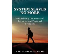 System Slaves No More: Uncovering the Power of Purpose and Personal Freedom: 1 (Journey of Self-Knowledge and Purpose)