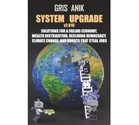 System Upgrade v2.016: Solutions for a failing economy, wealth distribution, declining democracy, climate change, and robots that steal jobs
