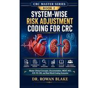 System-Wise Risk Adjustment Coding for CRC: Master Clinical Concepts, Documentation, MEAT, HCC, ICD-10-CM, and Real-World Coding Scenarios (CRC Master Series)