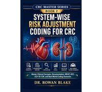 System-Wise Risk Adjustment Coding for CRC: Master Clinical Concepts, Documentation, MEAT, HCC, ICD-10-CM, and Real-World Coding Scenarios: 2 (CRC Master Series)