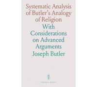 Systematic Analysis of Butler's Analogy of Religion: With Considerations on Advanced Arguments