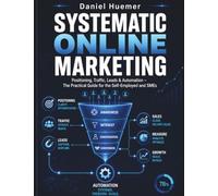 Systematic Online Marketing: Positioning, Traffic, Leads & Automation - The Practical Guide for the Self-Employed and SMEs
