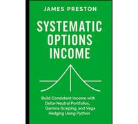 Systematic Options Income: Delta-Neutral Strategies with Greeks and Vol Surfaces: Build Consistent Income with Delta-Neutral Portfolios, Gamma ... Using Python (Comprehensive Options Trading)