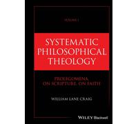 Systematic Philosophical Theology, Volume 1 : Prolegomena, On Scripture, On Faith