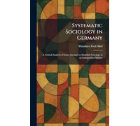 Systematic Sociology in Germany: A Critical Analysis of Some Attempts to Establish Sociology as an Independent Science