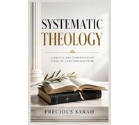 systematic theology: A Clear and Compelling Journey Through the Great Doctrines of the Christian Faith