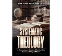 Systematic Theology: A Comprehensive Guide to What the Bible Teaches and Why It Matters: 1 (Academic Books for Bible Students)