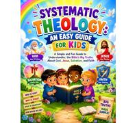 Systematic Theology: An Easy Guide for Kids: A Simple and Fun Guide to Understanding the Bible's Big Truths About God, Jesus, Salvation, and Faith
