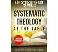Systematic Theology at the Table: A 90-Day Discussion Guide for Families