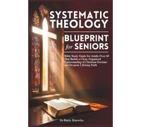 Systematic Theology Blueprint for Seniors: Bible Study Guide for Adults Over 60 That Builds a Clear, Organized Understanding of Christian Doctrine and Deepens Lifelong Faith