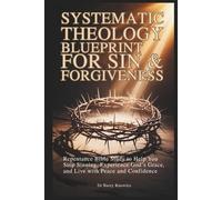 Systematic Theology Blueprint for Sin & Forgiveness: Repentance Bible Study to Help You Stop Sinning, Experience God’s Grace, and Live with Peace and Confidence
