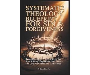 Systematic Theology Blueprint for Sin & Forgiveness: Repentance Bible Study to Help You Stop Sinning, Experience God’s Grace, and Live with Peace and Confidence