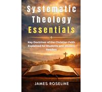 Systematic Theology Essentials: Key Doctrines of the Christian Faith Explained for Students and Modern Readers