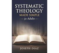 Systematic Theology for Adults: A Plain-English Guide to What Christians Believe, Why It Matters, and How to Live