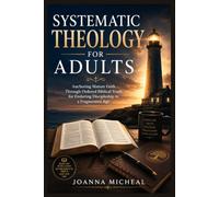 Systematic Theology For Adults: Anchoring Mature Faith Through Ordered Biblical Truth for Enduring Discipleship in a Fragmented Age