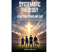 Systematic Theology for Athletes, Young and Old: Develop Spiritual Muscle, Execute the Scheme, and Win the Eternal Trophy without Fearing the Final ... Tactical Faith for a Non-Spiritual World)
