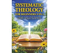 Systematic Theology for Beginners 5-in-1: A Simple Guide to God, Humanity, Salvation, the Spirit, and the Future (Christian Faith)