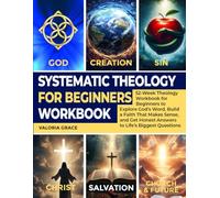 Systematic Theology for Beginners Workbook: 52-Week Theology Workbook for Beginners to Explore God’s Word, Build a Faith That Makes Sense, and Get ... Questions (Systematic Theology Series)