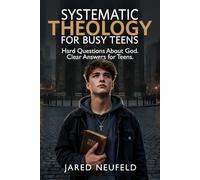 Systematic Theology for Busy Teens: A Clear and Thoughtful Guide to Christian Beliefs, Doctrine, and Truth (Faith That Fits a Busy Life)
