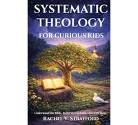 Systematic Theology for Curious Kids: A Story Based Faith Guide to Catholic Doctrine for Children 6-12 to Understand God, Make Wise Choices, and Grow with Confidence