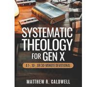 Systematic Theology for Gen X: A 1-, 10-, or 30-Minute Devotional: A Guided Walk Through Christian Doctrine, Key Bible Passages and Real-Life ... Sessions (Systematic Theology in Real-Life)