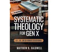Systematic Theology for Gen X: A Guided Walk Through Christian Doctrine, Key Bible Passages and Real-Life Discipleship-Deepen Your Faith Without Long Study Sessions