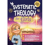 Systematic Theology for Girls 8-12 - KJV: 52 Kid-Friendly Lessons and Activities to Help Kids Understand the Christian Faith, Build Unshakable Biblical Confidence, and Grow a Lifelong Love For Jesus