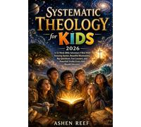 Systematic Theology for Kids 2026: A 52-Week Bible Adventure Filled With Amazing Stories, Beautiful Illustrations, Big Questions, Fun Lessons, and Powerful Truths Every Kid Should Discover